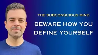 The Subconscious Mind: Beware How You Are Defining Yourself