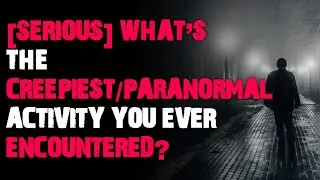 what’s the creepiest/paranormal activity you ever encountered? AskReddit scary stories