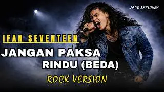 Jangan Paksa Rindu (Beda) – Ifan Seventeen (Rock Cover) | By Jack Explorer