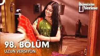 İkimizin Yerine Hint Dizisi 98. Bölüm (Uzun Versiyon)