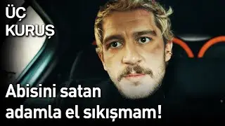 Üç Kuruş | Abisini Satan Adamla El Sıkışmam!