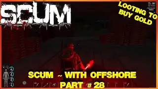 SCUM ~ With Offshore ~ Part # 28 ~ Looting to buy gold.