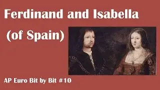 Ferdinand and Isabella of Spain: AP Euro Bit by Bit #10