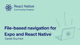 Daniel Grychtoł - File-based navigation for Expo and React Native | React Native Community Kraków