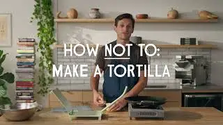 How Not To Make A Tortilla