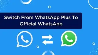 How To Switch From WhatsApp Plus To Official WhatsApp [Step by Step]