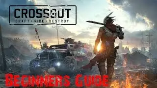 Crossout: Beginner's Guide | Basic Tips | For New Players Only | How To Get Started
