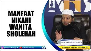 Inilah Manfaat Nikah dengan Wanita Sholehah - Ustadz Dr. Khalid Basalamah, MA.