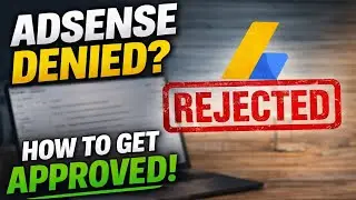 Google AdSense Denied? How to Get Approved After Multiple Rejections
