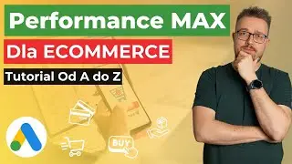Performance MAX dla ecommerce [TUTORIAL]. Tajemnice SKUTECZNYCH kampanii i UKRYTE pułapki