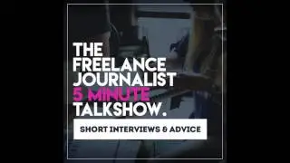 The Freelance Journalist 5 Minute Talkshow - 002 Approaching Network Editors