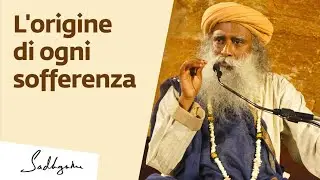 Sadhguru sull'origine di ogni sofferenza | Sadhguru Italiano