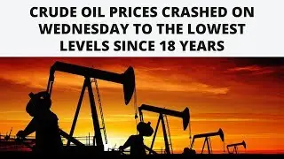 Crude Oil Prices Crashed On Wednesday To The Lowest Levels Since 18 Years