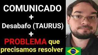 COMUNICADO + Desabafo (Taurus) + PROBLEMA que precisamos Resolver!