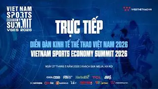 🛑TRỰC TIẾP | DIỄN ĐÀN KINH TẾ THỂ THAO VIỆT NAM 2026 | VIETNAM SPORTS ECONOMY SUMMIT – VSES 2026