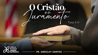 O CRISTÃO E O JURAMENTO - Tiago 5.12
