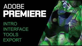ADOBE PREMIERE: INTERFACE, EFFECTS, EXPORT