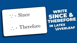 How to write Since & Therefore in Latex Overleaf