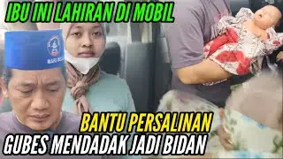 LAHIRAN DI MOBIL PENUH KEPANIKAN, GUBES JADI BIDAN !!