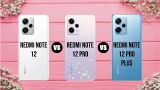 Redmi Note 12 VS Redmi Note 12 Pro VS Redmi Note 12 Pro Plus Comparison