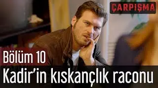 Çarpışma 10. Bölüm - Kadir'in Kıskançlık Raconu