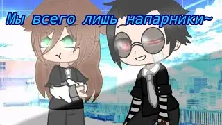 ||мини фильм|| мы всего лишь напарники~ 3/7 (gacha club, без озвучки)