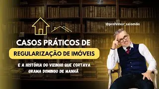 📜 Casos Práticos de Regularização de Imóveis e o Vizinho que Cortava Grama Domingo de Manhã