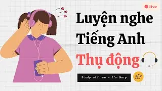 Luyện nghe tiếng Anh thụ động-IELTS  | Study with me - I'm Mary