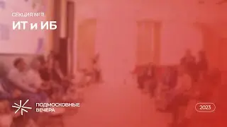 Секция № 11 «ИТ и ИБ» — XVII Конгресс «Подмосковные вечера»