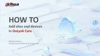 HOW TO Add Sites & Devices in DoLynk Care APP | Dahua Technology MENA