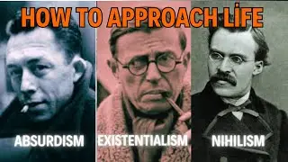 3 different ways to approach life: EXISTENTIALISM vs ABSURDISM vs NIHILISM