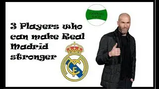 Three Players who will make Real Madrid stronger