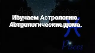 Изучаем Астрологию. Астрологические дома.