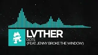 [Indie Dance] - LVTHER - Dots (feat. Jenny Broke The Window) [Monstercat Release]
