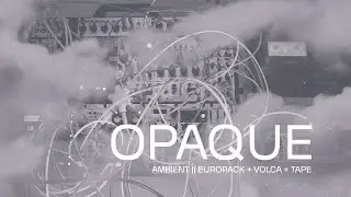 Ambient Eurorack + Volca + Tape || Opaque