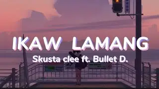 Skusta Clee - Ikaw Lamang (Lyrics) ft. Bullet D.