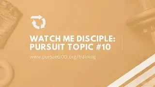 Watch Me Disciple - Pursuit Topic 10