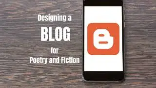 Designing a Blog for Poetry and Fiction on Blogger Using Your Phone | Creative Writing Quarter 2