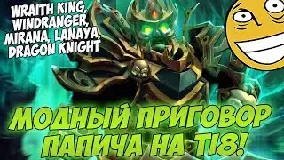 ПАПИЧ. МОДНЫЙ ПРИГОВОР || Wraith King, Weaver, Mirana, Lanaya, Windranger || TI8