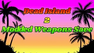 Dead Island 2 Modded Weapons Save 2024