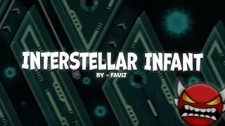 INTERSTELLAR INFANT 100% I By - Fault I Geometry Dash
