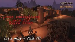 Conan Exiles - let's play ...ein kuscheliges Heim für Neera Frost - Teil 10