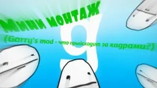 Мини монтажик #1 (Garry's Mod - что прыйсходит?)