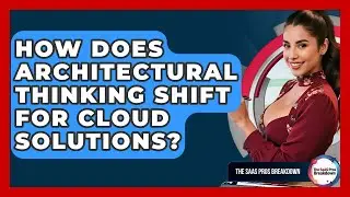 How Does Architectural Thinking Shift For Cloud Solutions? - The SaaS Pros Breakdown