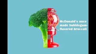 McDonald’s once made bubblegum-flavored broccoli