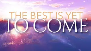 October 24, 2024 The Best is Yet to Come