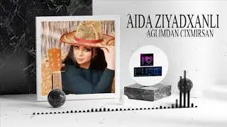 Aida Ziyadxanli  -Aglimdan Cixmirsan