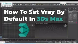 How To Set Vray By Default In 3Ds Max | Learn With Attitude Academy | 3Ds Max | 