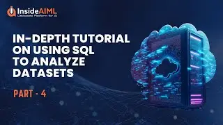 In-Depth Tutorial on Using SQL to Analyze Datasets | Part - 4 | InsideAIML