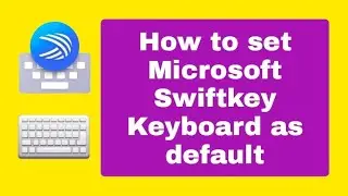How to set Microsoft Swiftkey Keyboard as default keyboard for Android phone 